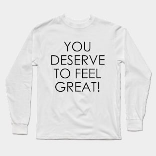 You Deserve to Feel Great Long Sleeve T-Shirt